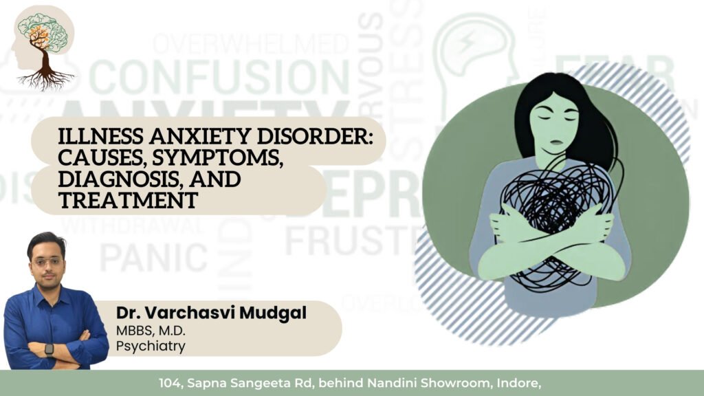 Illness Anxiety Disorder causes, symptoms, diagnosis, and treatment explained by Dr. Varchasvi Mudgal, Psychiatrist in Indore.